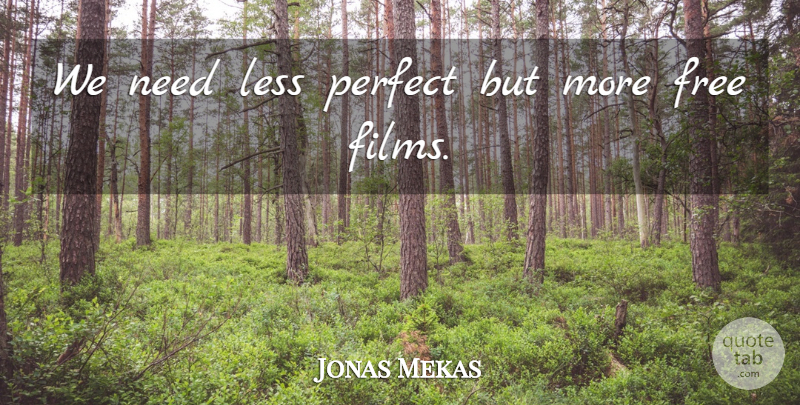 Jonas Mekas Quote About Perfect, Needs, Film: We Need Less Perfect But...