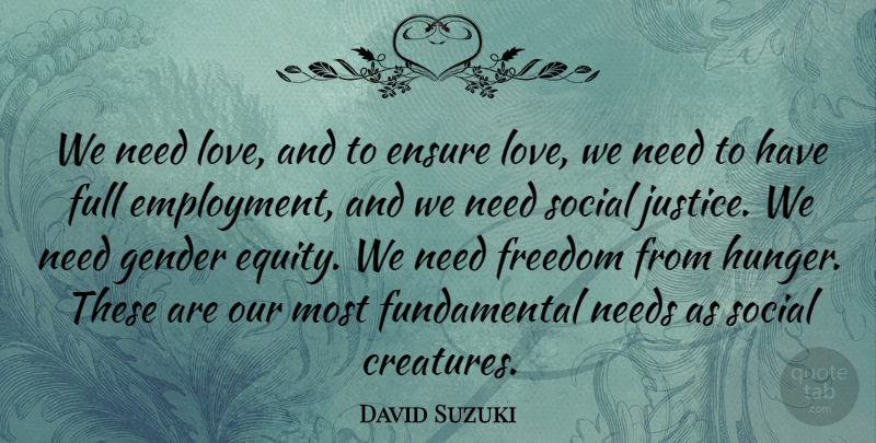 David Suzuki Quote About Ensure, Freedom, Full, Gender, Love: We Need Love And To...
