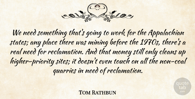 Tom Rathbun Quote About Mining, Money, Touch, Work: We Need Something Thats Going...