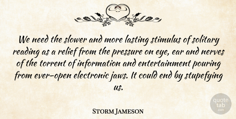 Storm Jameson Quote About Ear, Electronic, Entertainment, Information, Lasting: We Need The Slower And...