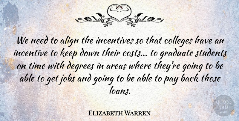 Elizabeth Warren Quote About Align, Areas, Colleges, Degrees, Graduate: We Need To Align The...
