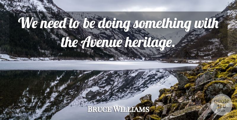 Bruce Williams Quote About Avenue: We Need To Be Doing...