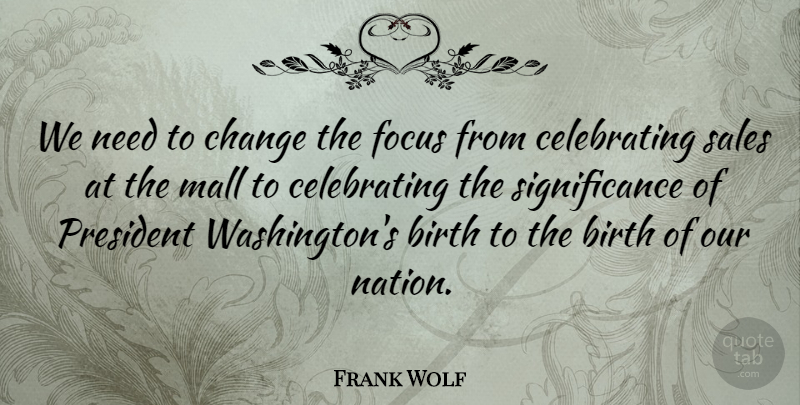 Frank Wolf Quote About Birth, Change, Mall, President: We Need To Change The...