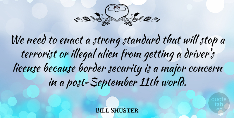 Bill Shuster Quote About Border, Concern, Illegal, License, Major: We Need To Enact A...
