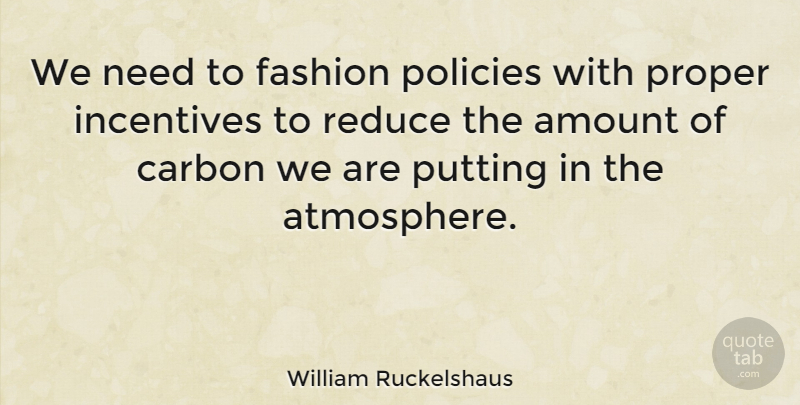 William Ruckelshaus Quote About Fashion, Atmosphere, Incentives: We Need To Fashion Policies...