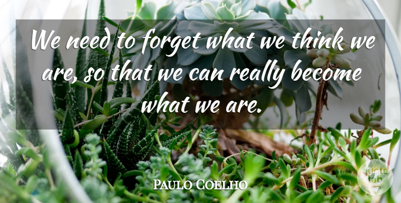 Paulo Coelho Quote About Life, Thinking, Needs: We Need To Forget What...