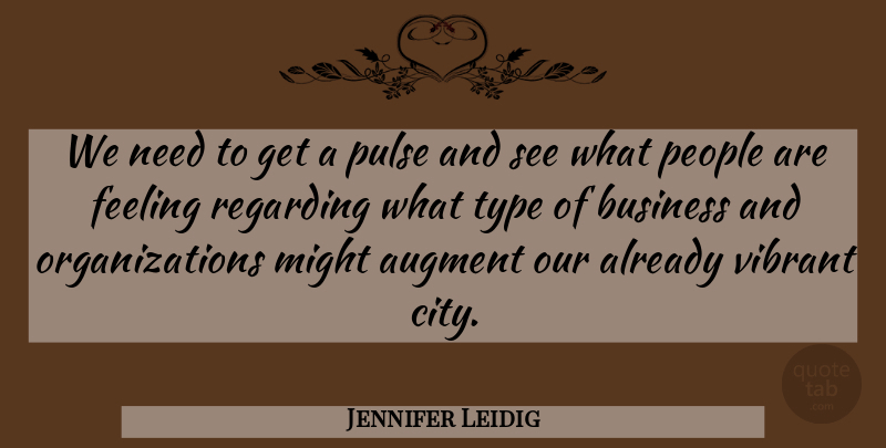 Jennifer Leidig Quote About Business, Feeling, Might, People, Pulse: We Need To Get A...