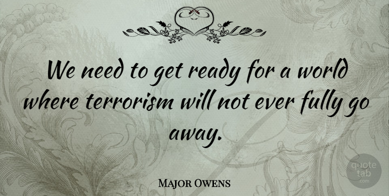 Major Owens Quote About Going Away, World, Needs: We Need To Get Ready...