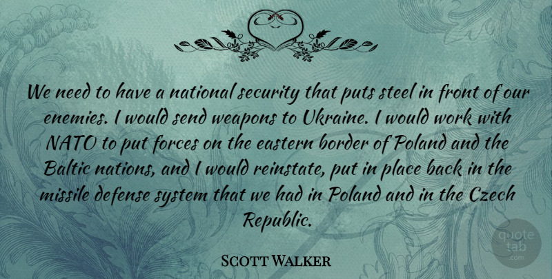 Scott Walker Quote About Border, Czech, Defense, Eastern, Forces: We Need To Have A...