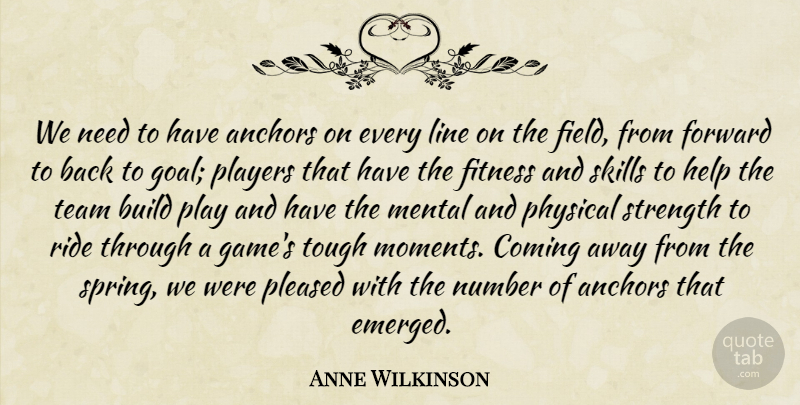 Anne Wilkinson Quote About Anchors, Build, Coming, Fitness, Forward: We Need To Have Anchors...