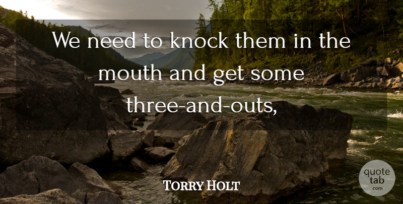 Torry Holt Quote About Knock, Mouth: We Need To Knock Them...