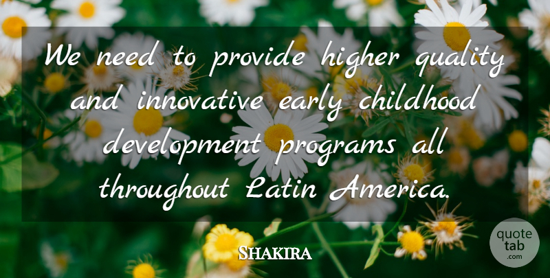Shakira Quote About Higher, Innovative, Latin, Programs, Provide: We Need To Provide Higher...