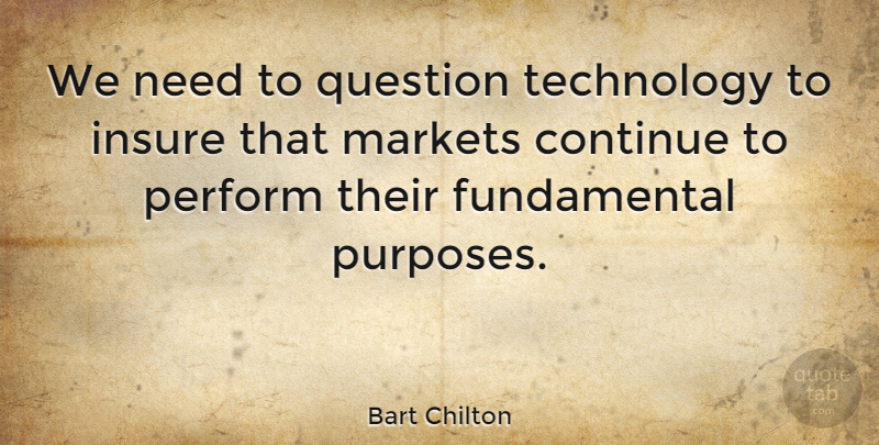 Bart Chilton Quote About Continue, Markets, Perform, Technology: We Need To Question Technology...