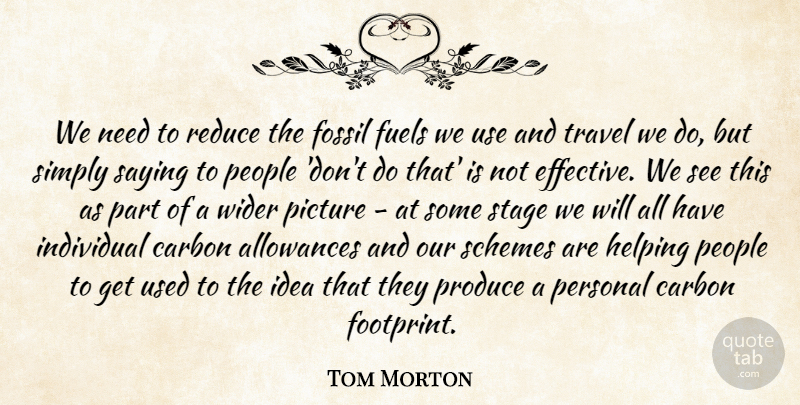 Tom Morton Quote About Allowances, Carbon, Fossil, Fuels, Helping: We Need To Reduce The...