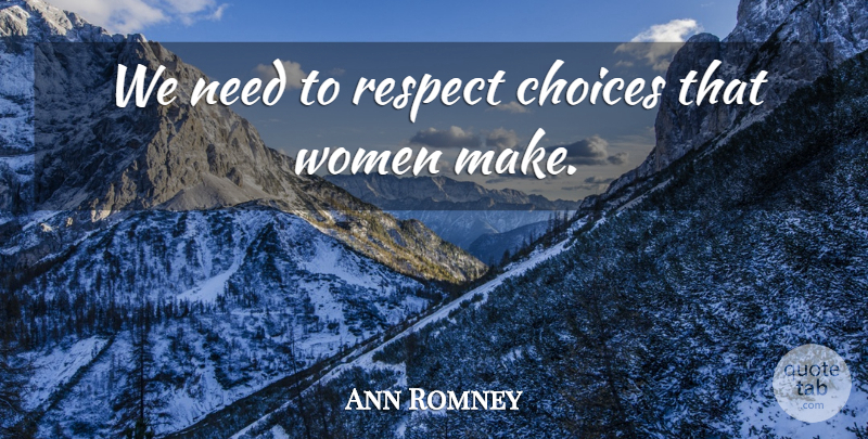 Ann Romney Quote About Choices, Needs: We Need To Respect Choices...