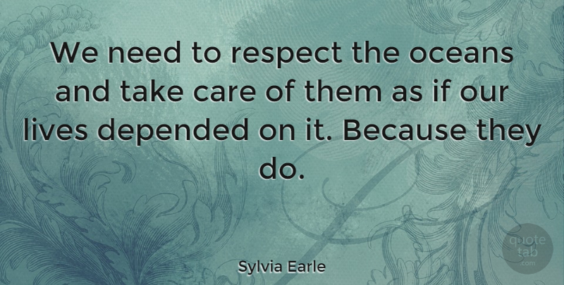 Sylvia Earle Quote About Ocean, Care, Needs: We Need To Respect The...