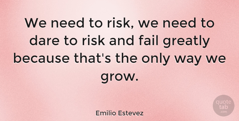 Emilio Estevez Quote About Risk, Way, Needs: We Need To Risk We...