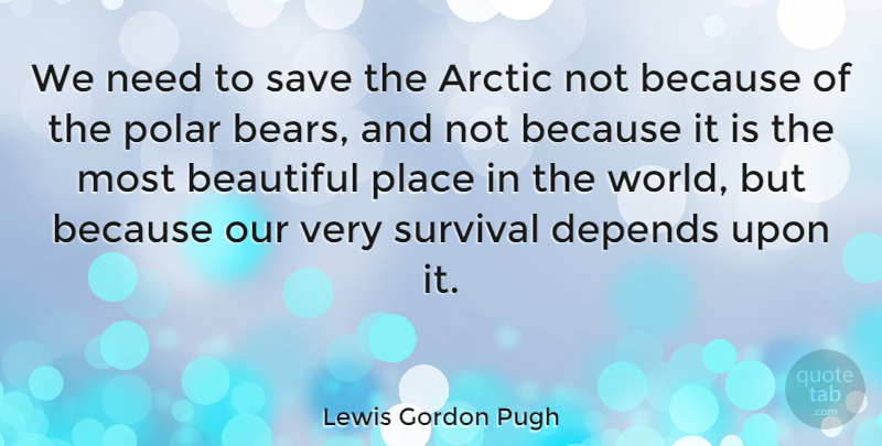 Lewis Gordon Pugh Quote About Arctic, Depends, Save: We Need To Save The...