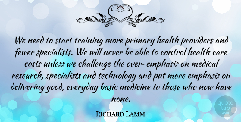 Richard Lamm Quote About Basic, Care, Challenge, Control, Costs: We Need To Start Training...