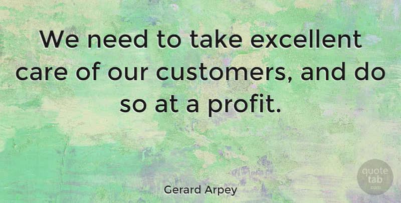 Gerard Arpey Quote About Care, Needs, Brilliant: We Need To Take Excellent...