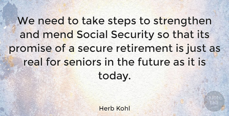 Herb Kohl Quote About Senior, Retirement, Real: We Need To Take Steps...