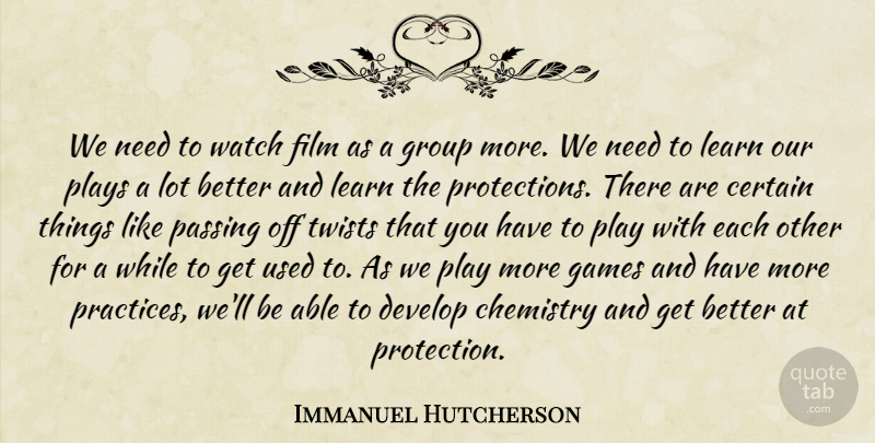 Immanuel Hutcherson Quote About Certain, Chemistry, Develop, Games, Group: We Need To Watch Film...