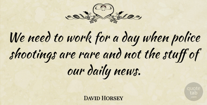 David Horsey Quote About Rare, Stuff, Work: We Need To Work For...