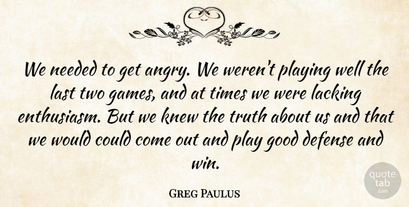 Greg Paulus Quote About Defense, Enthusiasm, Good, Knew, Lacking: We Needed To Get Angry...