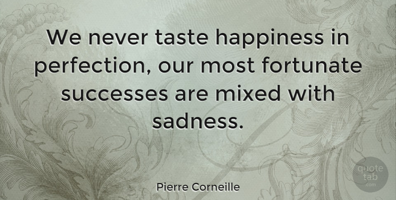 Pierre Corneille Quote About Fortunate, Happiness, Mixed, Successes, Taste: We Never Taste Happiness In...