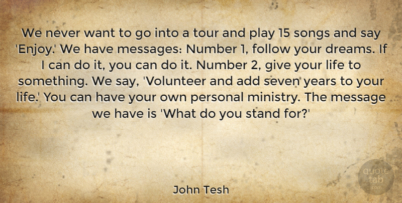 John Tesh Quote About Add, Dreams, Follow, Life, Message: We Never Want To Go...