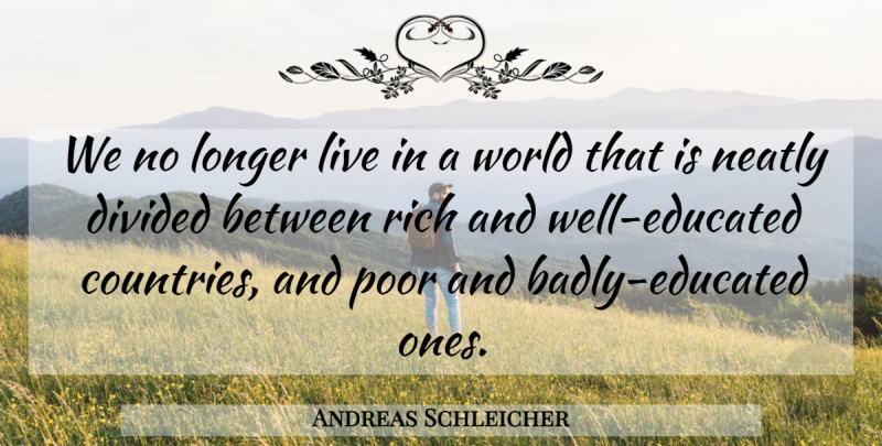 Andreas Schleicher Quote About Country, Motivation, Inspiration: We No Longer Live In...