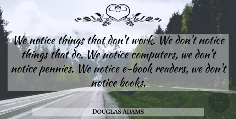 Douglas Adams Quote About Book, Pennies, Computer: We Notice Things That Dont...