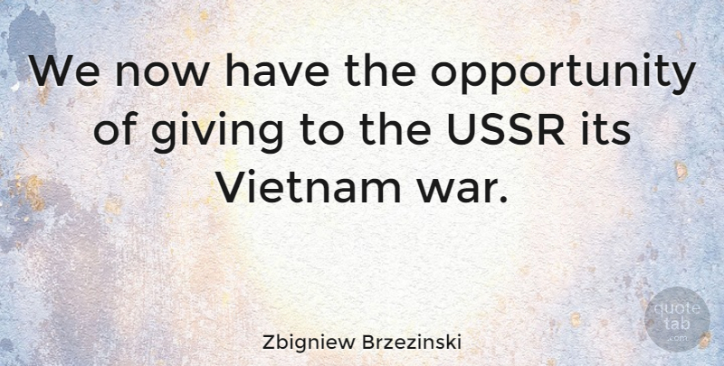 Zbigniew Brzezinski Quote About Opportunity, Ussr, War: We Now Have The Opportunity...