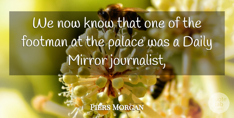 Piers Morgan Quote About Daily, Mirror, Palace: We Now Know That One...