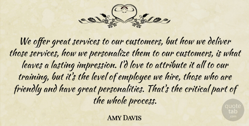 Amy Davis Quote About Attribute, Critical, Customers, Deliver, Employee: We Offer Great Services To...