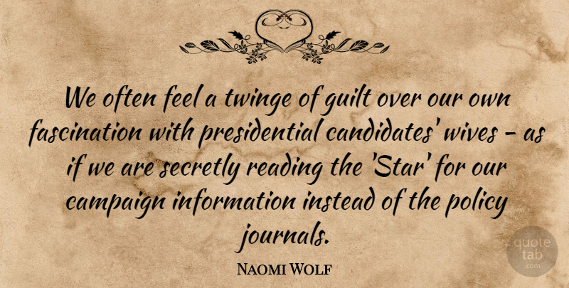 Naomi Wolf Quote About Information, Instead, Policy, Secretly, Wives: We Often Feel A Twinge...