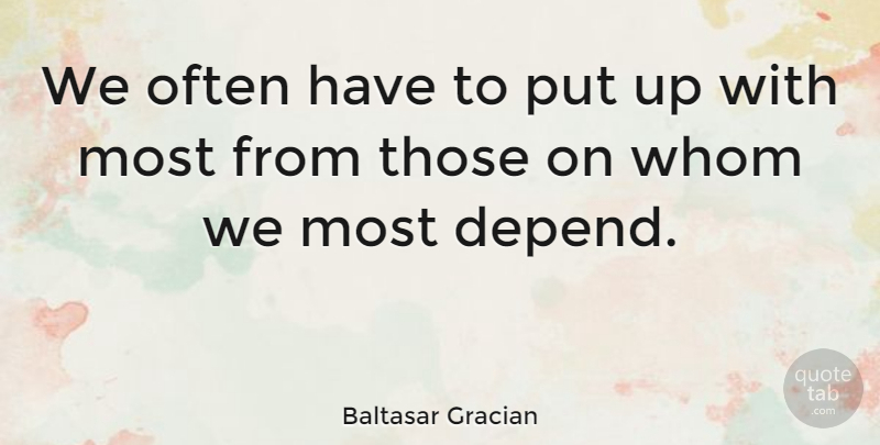 Baltasar Gracian Quote About Depends: We Often Have To Put...