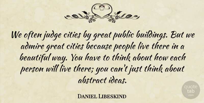 Daniel Libeskind Quote About Beautiful, Thinking, Cities: We Often Judge Cities By...