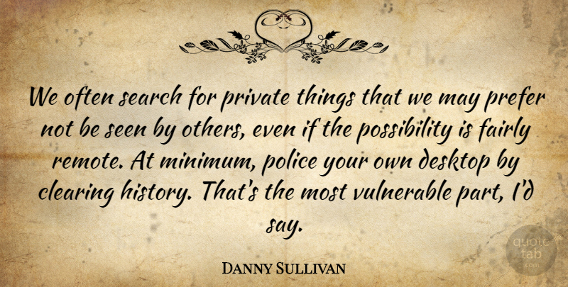 Danny Sullivan Quote About Clearing, Desktop, Fairly, Police, Prefer: We Often Search For Private...