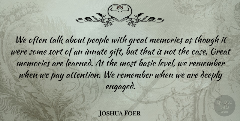Joshua Foer Quote About Basic, Deeply, Great, Innate, Pay: We Often Talk About People...