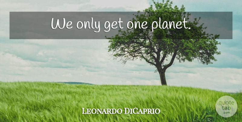 Leonardo DiCaprio Quote About Climate Change, Planets: We Only Get One Planet...
