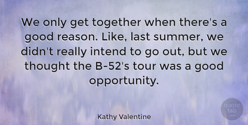 Kathy Valentine Quote About Valentines Day, Summer, Opportunity: We Only Get Together When...