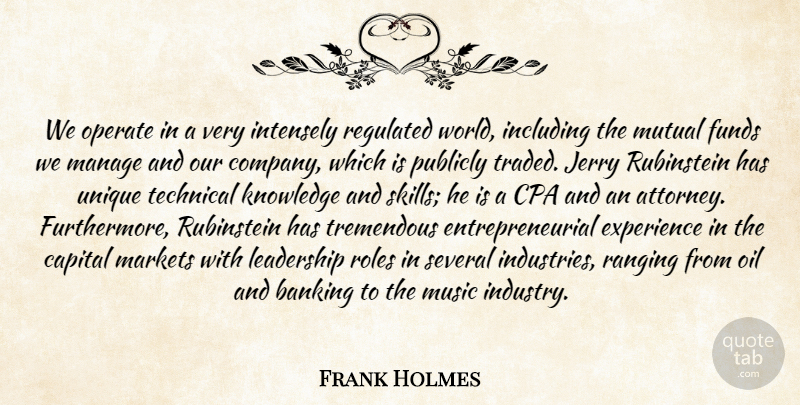 Frank Holmes Quote About Banking, Capital, Experience, Funds, Including: We Operate In A Very...