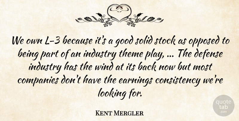 Kent Mergler Quote About Companies, Consistency, Defense, Earnings, Good: We Own L 3 Because...