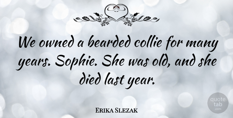 Erika Slezak Quote About Died, Owned: We Owned A Bearded Collie...
