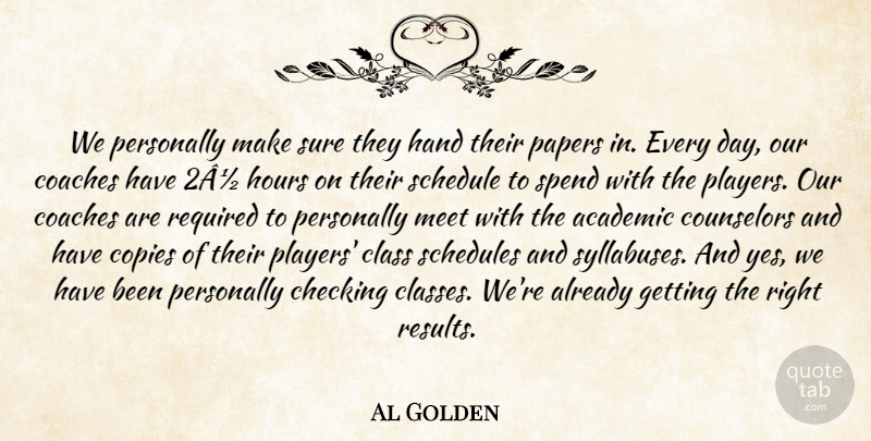 Al Golden Quote About Academic, Checking, Class, Coaches, Copies: We Personally Make Sure They...
