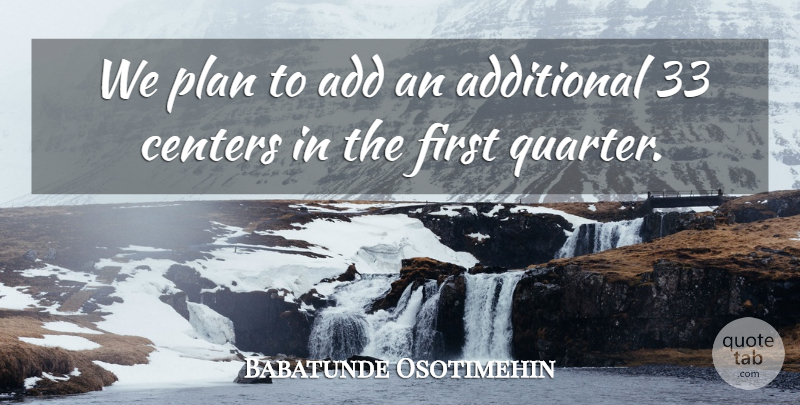 Babatunde Osotimehin Quote About Add, Additional, Centers, Plan: We Plan To Add An...