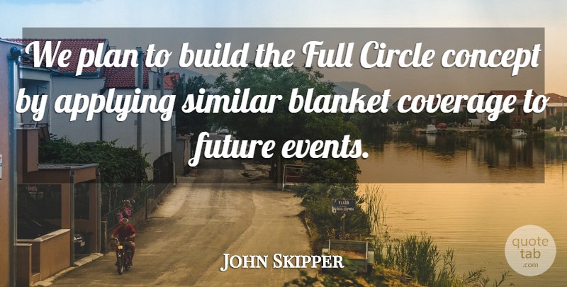 John Skipper Quote About Applying, Blanket, Build, Circle, Concept: We Plan To Build The...