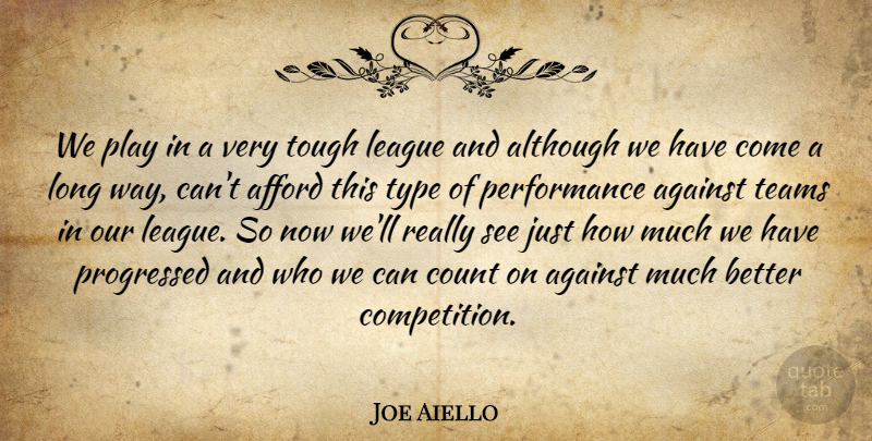 Joe Aiello Quote About Afford, Against, Although, Count, League: We Play In A Very...