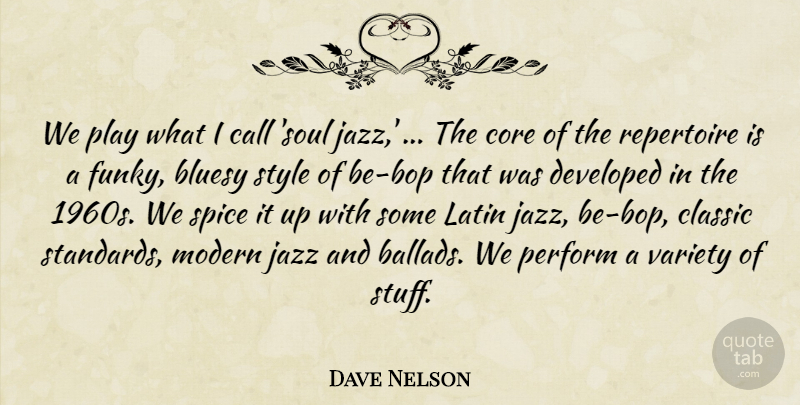 Dave Nelson Quote About Call, Classic, Core, Developed, Jazz: We Play What I Call...
